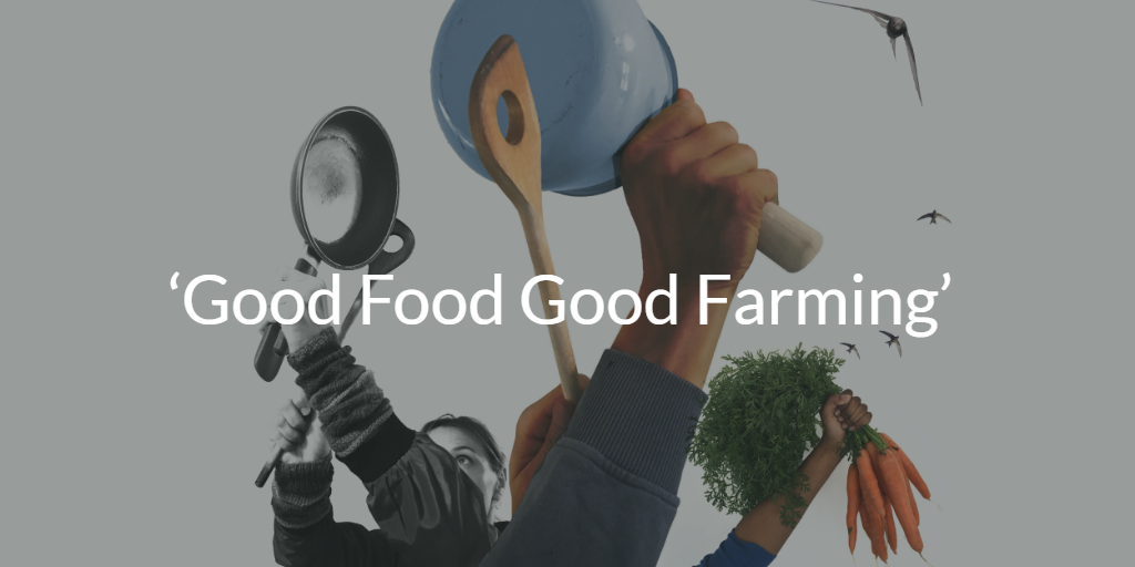 ‘Good Food Good Farming’ (Buena Alimentación Buena Agricultura)